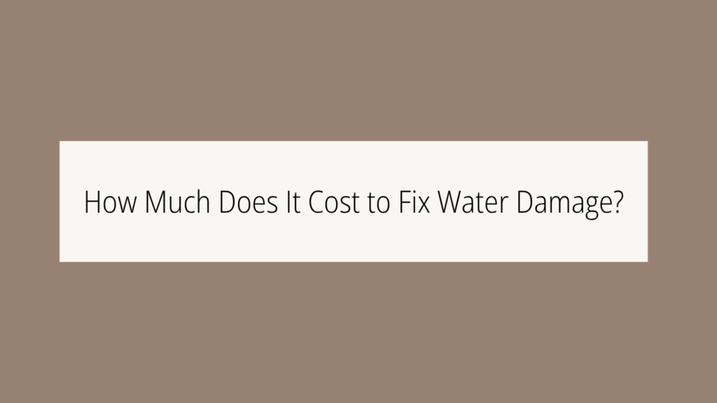 How Much Does It Cost to Fix Water Damage?