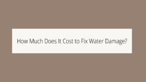 How Much Does It Cost to Fix Water Damage?