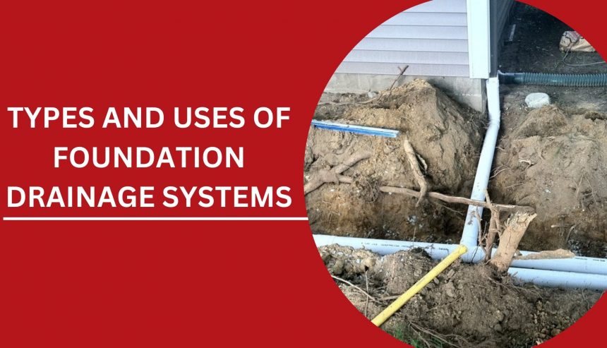 Types and Uses of Foundation Drainage Systems