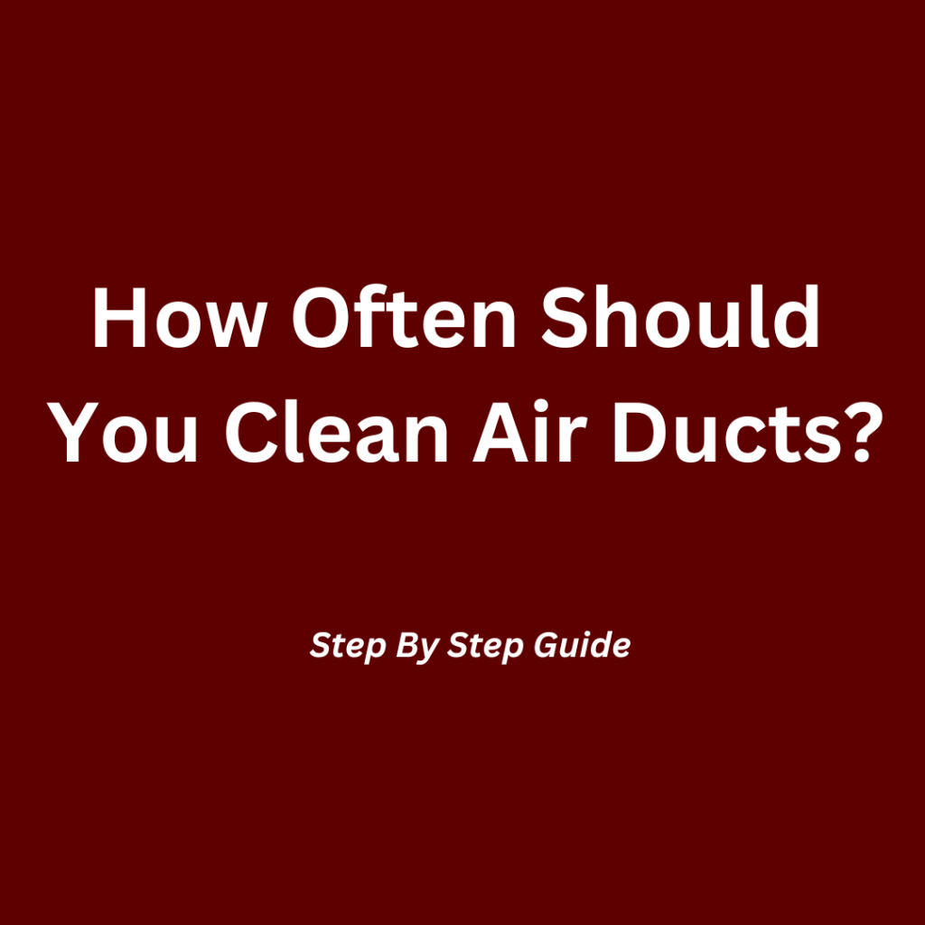 Duct Cleaning Service Indiana - How often should you clean air ducts