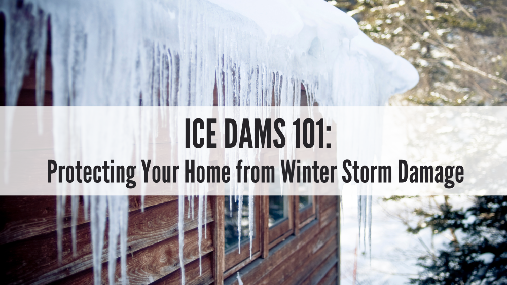 ICE DAMS 101: Protecting Your Home from Winter Storm Damage