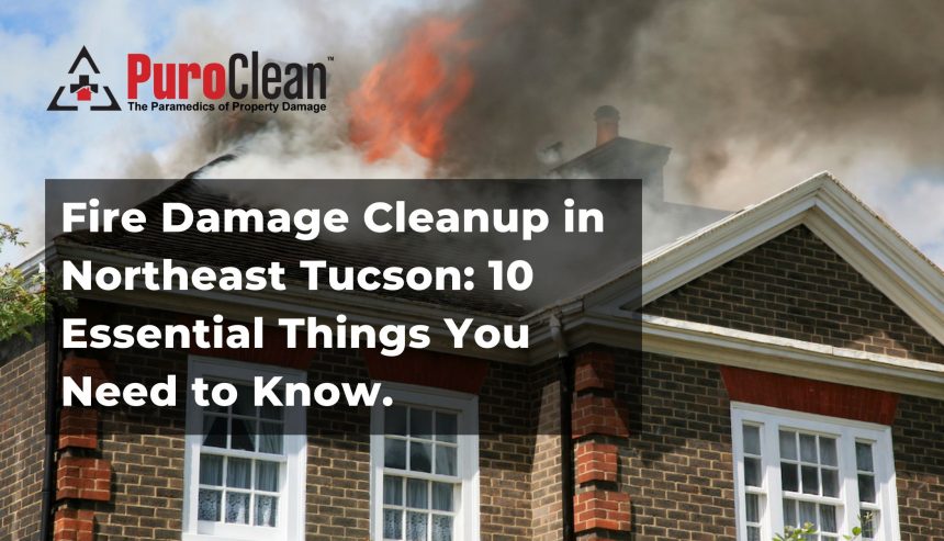 Fire Damage Cleanup in Northeast Tucson 10 Essential Things You Need to Know.